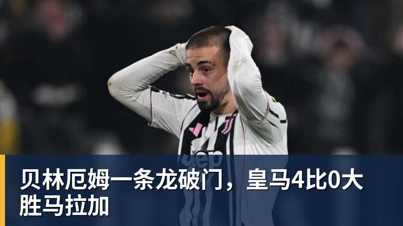 贝林厄姆一条龙破门，皇马4比0大胜马拉加