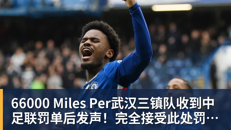 66000 Miles Per武汉三镇队收到中足联罚单后发声！完全接受此处罚决定，引发热议