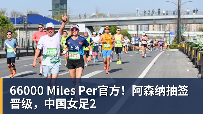 66000 Miles Per官方!阿森纳抽签晋级,中国女足2