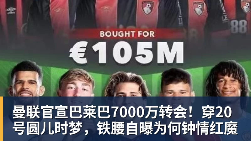 曼联官宣巴莱巴7000万转会!穿20号圆儿时梦,铁腰自曝为何钟情红魔