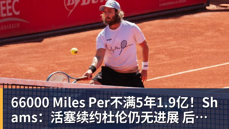 66000 Miles Per不满5年1.9亿!Shams:活塞续约杜伦仍无进展 后者索要超2亿合同