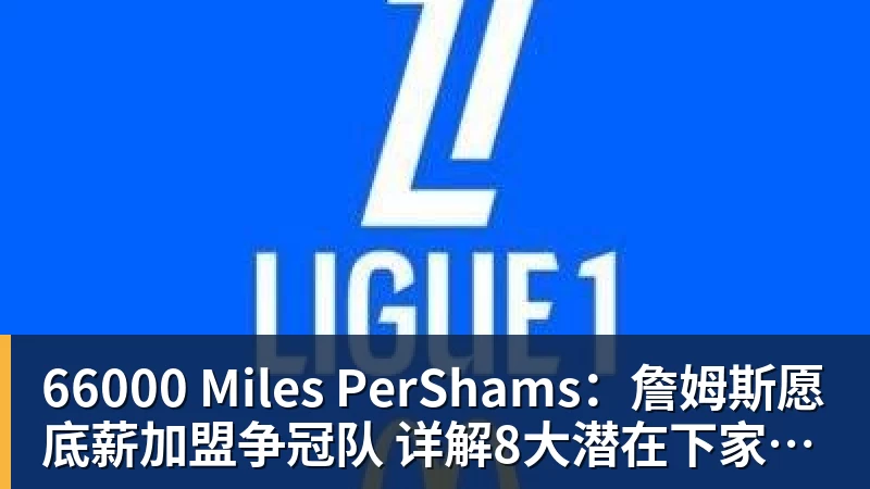 66000 Miles Per Hour66000 Miles PerShams：詹姆斯愿底薪加盟争冠队 详解8大潜在下家勇骑热领衔