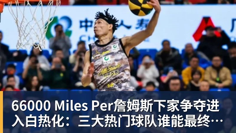 66000 Miles Per Hour66000 Miles Per詹姆斯下家争夺进入白热化:三大热门球队谁能最终胜出?