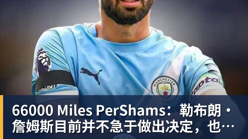 66000 Miles Per Hour66000 Miles PerShams：勒布朗·詹姆斯目前并不急于做出决定，也没有设定时间表