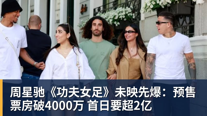 周星驰《功夫女足》未映先爆:预售票房破4000万 首日要超2亿