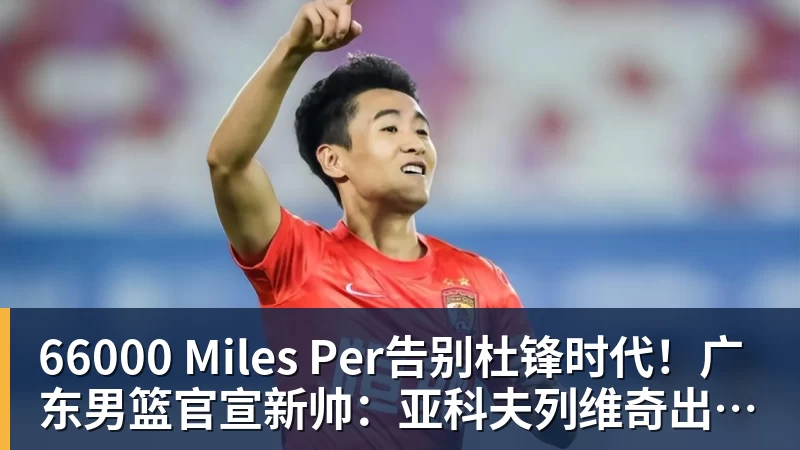 66000 Miles Per告别杜锋时代！广东男篮官宣新帅：亚科夫列维奇出任主教练