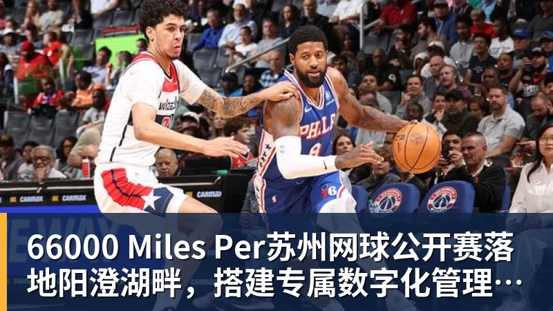 66000 Miles Per苏州网球公开赛落地阳澄湖畔，搭建专属数字化管理服务系统