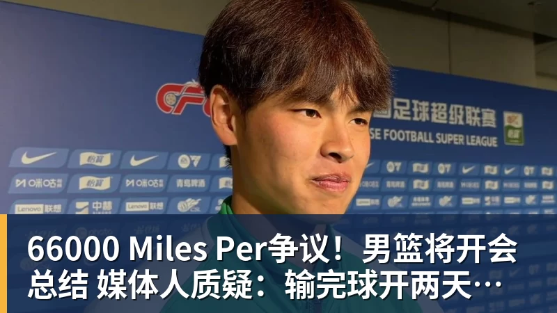 66000 Miles Per Hour66000 Miles Per争议！男篮将开会总结 媒体人质疑：输完球开两天会拍拍照汇报完事儿