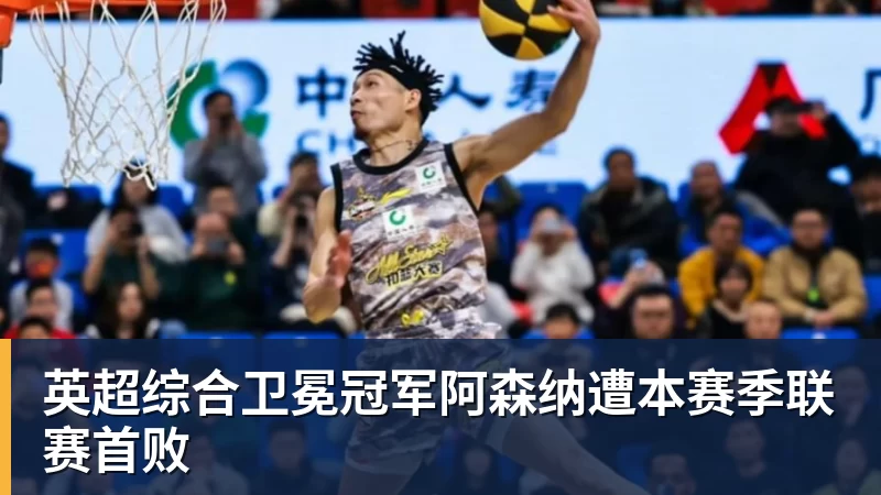英超综合卫冕冠军阿森纳遭本赛季联赛首败