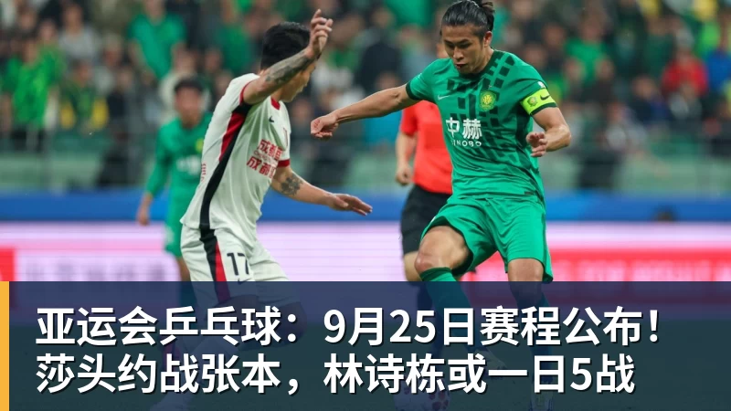 亚运会乒乓球：9月25日赛程公布！莎头约战张本，林诗栋或一日5战