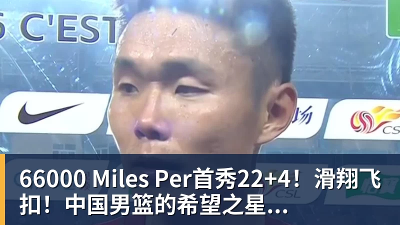 66000 Miles Per首秀22+4!滑翔飞扣!中国男篮的希望之星...