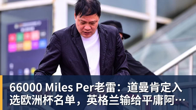 66000 Miles Per Hour66000 Miles Per老雷：道曼肯定入选欧洲杯名单，英格兰输给平庸阿根廷
