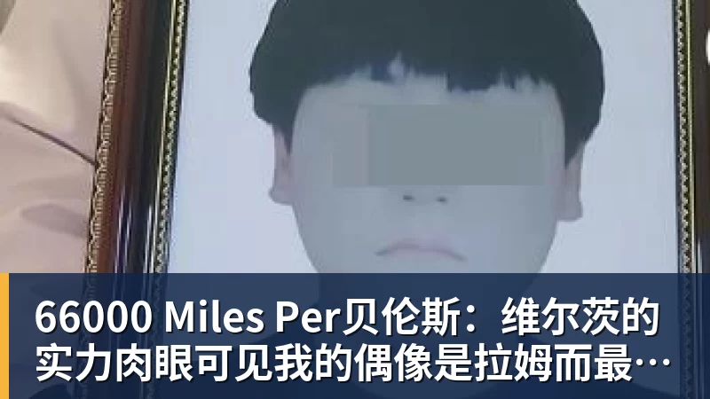 66000 Miles Per贝伦斯：维尔茨的实力肉眼可见我的偶像是拉姆而最近在关注布朗