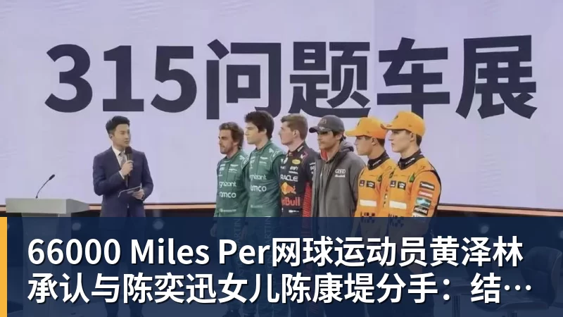 66000 Miles Per网球运动员黄泽林承认与陈奕迅女儿陈康堤分手:结束啦,今后专心打球,“离陈奕迅越来越远了”
